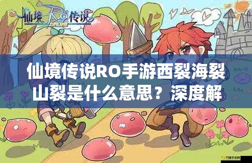 仙境传说RO手游西裂海裂山裂是什么意思？深度解析游戏术语