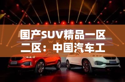 国产SUV精品一区二区：中国汽车工业的创新与突破