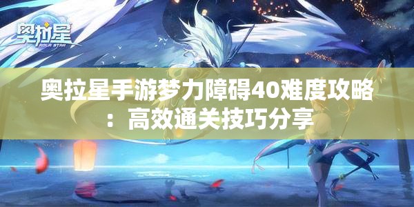 奥拉星手游梦力障碍40难度攻略：高效通关技巧分享