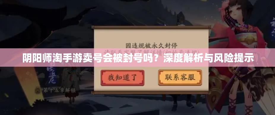 阴阳师淘手游卖号会被封号吗？深度解析与风险提示