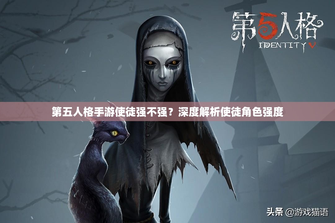 第五人格手游使徒强不强？深度解析使徒角色强度