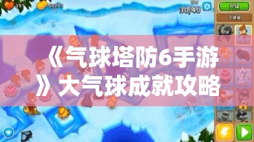 《气球塔防6手游》大气球成就攻略与技巧分享