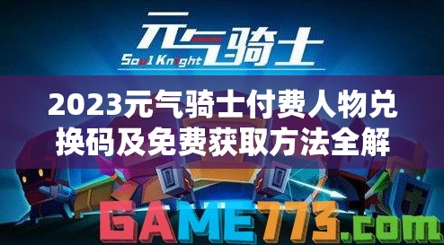 2023元气骑士付费人物兑换码及免费获取方法全解析