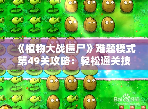 《植物大战僵尸》难题模式第49关攻略：轻松通关技巧分享