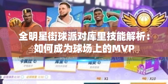 全明星街球派对库里技能解析：如何成为球场上的MVP