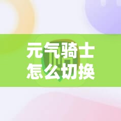 元气骑士怎么切换账号与联机：详细指南与技巧