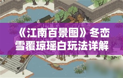 《江南百景图》冬峦雪覆琼瑶白玩法详解与攻略