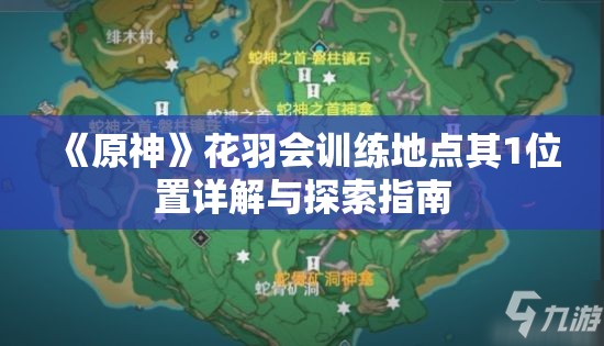 《原神》花羽会训练地点其1位置详解与探索指南