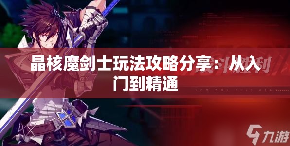 晶核魔剑士玩法攻略分享：从入门到精通