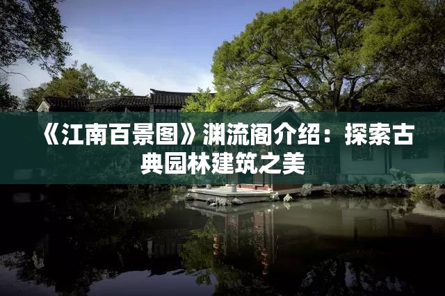 《江南百景图》渊流阁介绍：探索古典园林建筑之美