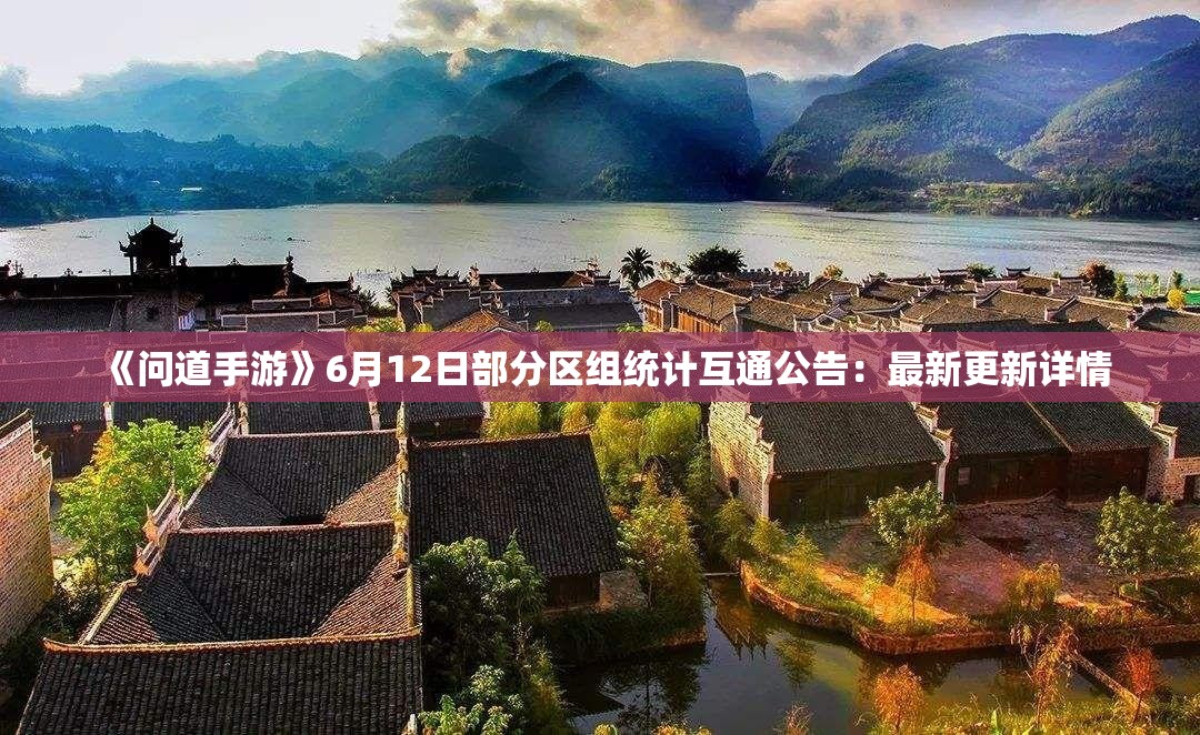 《问道手游》6月12日部分区组统计互通公告：最新更新详情