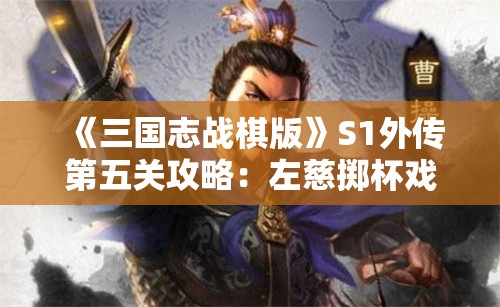 《三国志战棋版》S1外传第五关攻略：左慈掷杯戏曹操详细打法