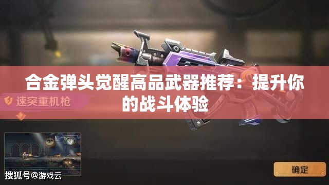 合金弹头觉醒高品武器推荐：提升你的战斗体验