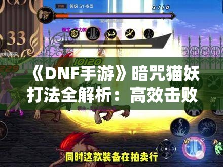 《DNF手游》暗咒猫妖打法全解析：高效击败攻略