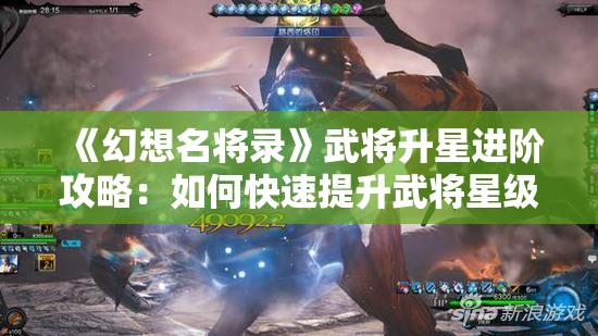 《幻想名将录》武将升星进阶攻略：如何快速提升武将星级