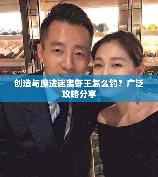 创造与魔法迷离虾王怎么钓？广泛攻略分享