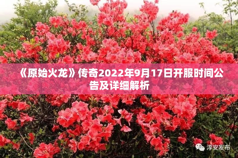 《原始火龙》传奇2022年9月17日开服时间公告及详细解析