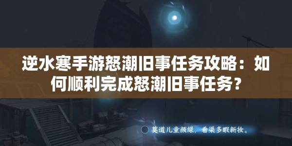 逆水寒手游怒潮旧事任务攻略：如何顺利完成怒潮旧事任务？