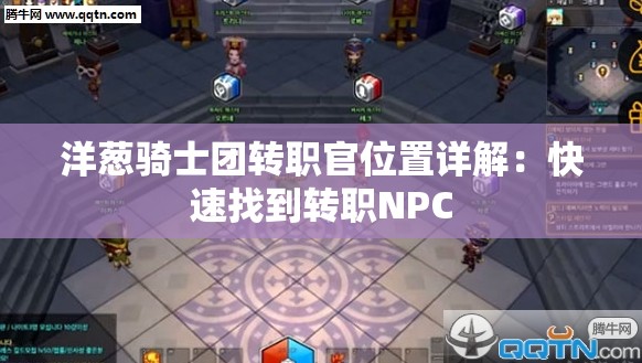 洋葱骑士团转职官位置详解：快速找到转职NPC